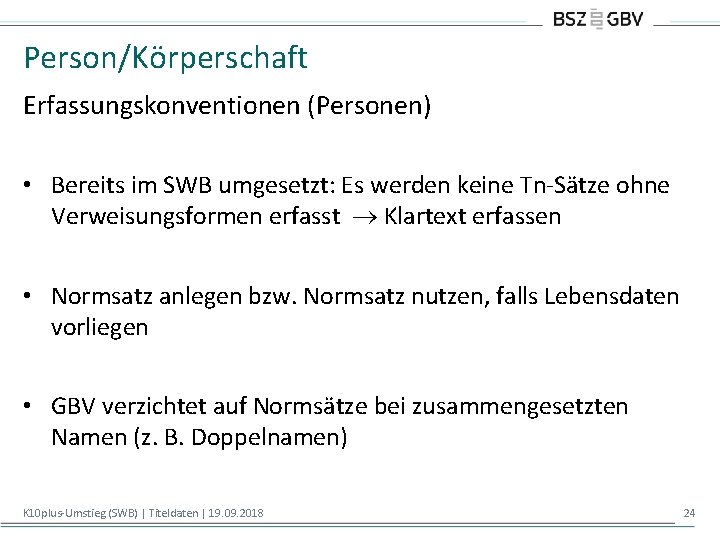 Person/Körperschaft Erfassungskonventionen (Personen) • Bereits im SWB umgesetzt: Es werden keine Tn-Sätze ohne Verweisungsformen