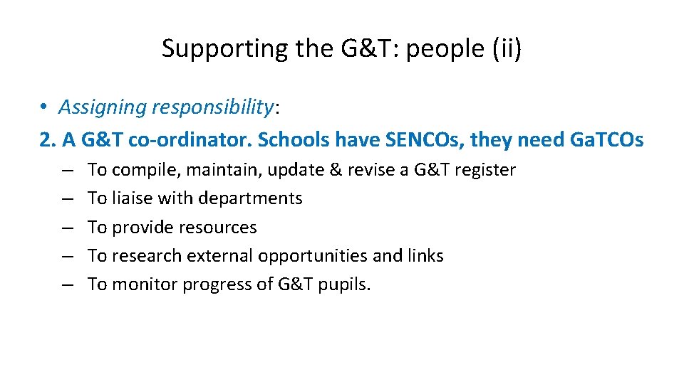 Supporting the G&T: people (ii) • Assigning responsibility: 2. A G&T co-ordinator. Schools have