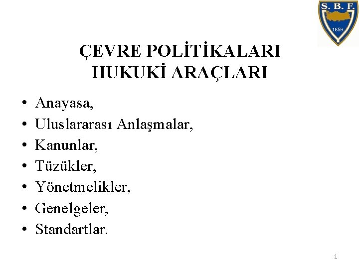 ÇEVRE POLİTİKALARI HUKUKİ ARAÇLARI • • Anayasa, Uluslararası Anlaşmalar, Kanunlar, Tüzükler, Yönetmelikler, Genelgeler, Standartlar.