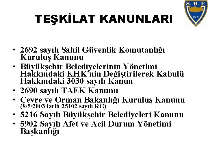 TEŞKİLAT KANUNLARI • 2692 sayılı Sahil Güvenlik Komutanlığı Kuruluş Kanunu • Büyükşehir Belediyelerinin Yönetimi