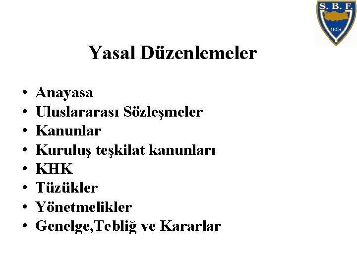 Yasal Düzenlemeler • • Anayasa Uluslararası Sözleşmeler Kanunlar Kuruluş teşkilat kanunları KHK Tüzükler Yönetmelikler