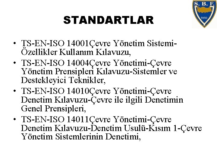 STANDARTLAR • TS-EN-ISO 14001Çevre Yönetim SistemiÖzellikler Kullanım Kılavuzu, • TS-EN-ISO 14004Çevre Yönetimi-Çevre Yönetim Prensipleri