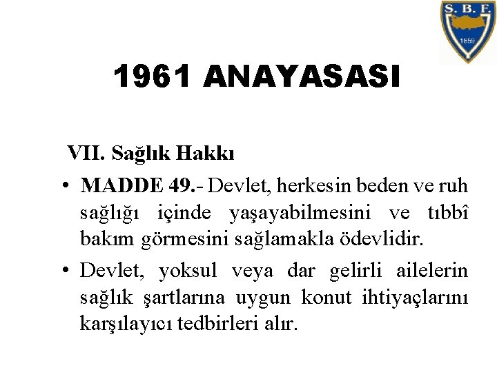 1961 ANAYASASI VII. Sağlık Hakkı • MADDE 49. - Devlet, herkesin beden ve ruh