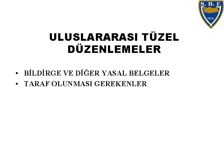 ULUSLARARASI TÜZEL DÜZENLEMELER • BİLDİRGE VE DİĞER YASAL BELGELER • TARAF OLUNMASI GEREKENLER 