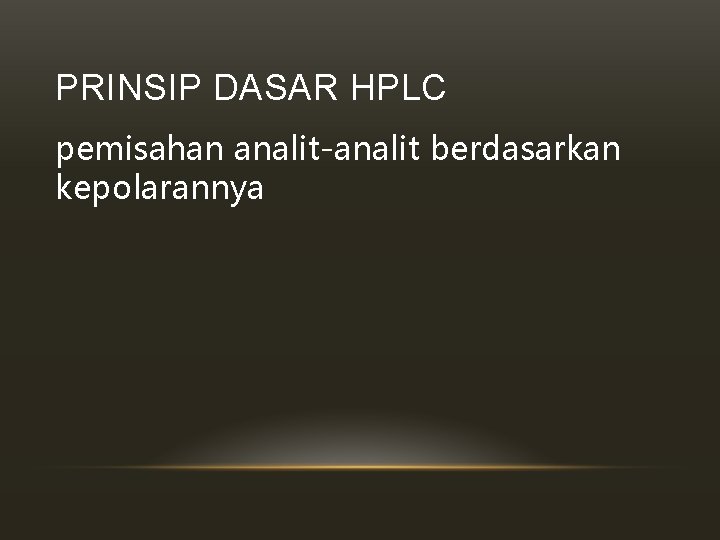 PRINSIP DASAR HPLC pemisahan analit-analit berdasarkan kepolarannya 