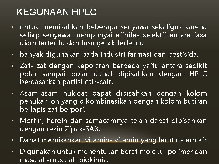 KEGUNAAN HPLC • untuk memisahkan beberapa senyawa sekaligus karena setiap senyawa mempunyai afinitas selektif KEGUNAAN HPLC • untuk memisahkan beberapa senyawa sekaligus karena setiap senyawa mempunyai afinitas selektif