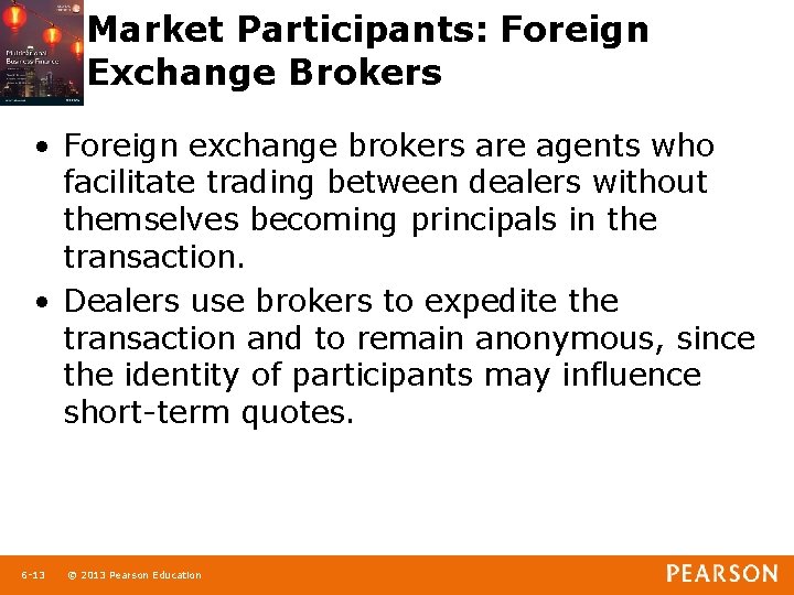 Market Participants: Foreign Exchange Brokers • Foreign exchange brokers are agents who facilitate trading