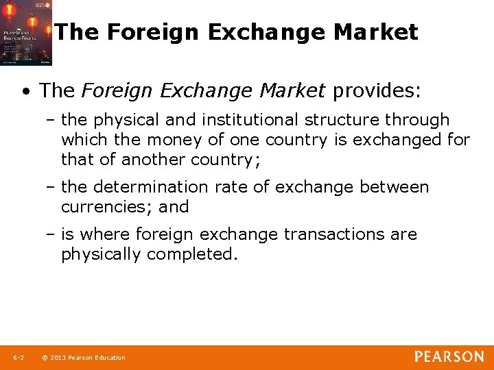 The Foreign Exchange Market • The Foreign Exchange Market provides: – the physical and