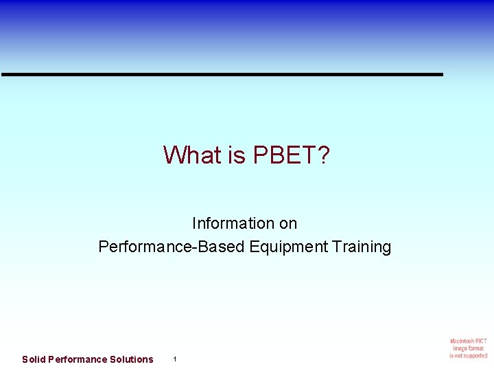 What is PBET? Information on Performance-Based Equipment Training Solid Performance Solutions 1 