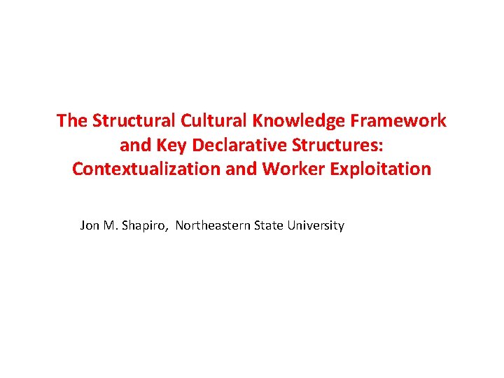 The Structural Cultural Knowledge Framework and Key Declarative Structures: Contextualization and Worker Exploitation Jon