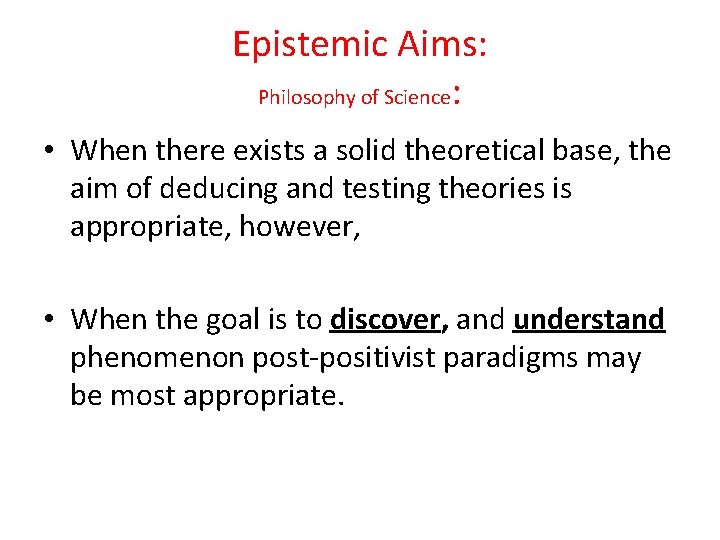Epistemic Aims: Philosophy of Science: • When there exists a solid theoretical base, the