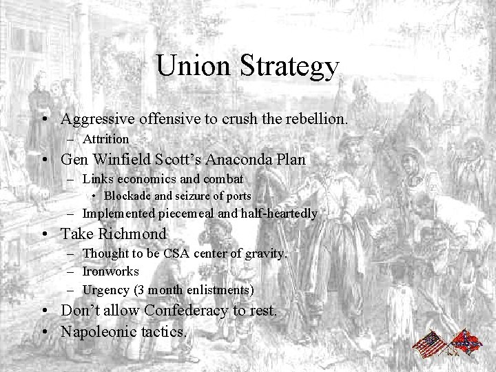 Union Strategy • Aggressive offensive to crush the rebellion. – Attrition • Gen Winfield