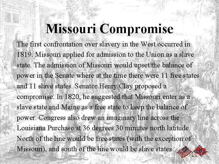 Missouri Compromise The first confrontation over slavery in the West occurred in 1819. Missouri