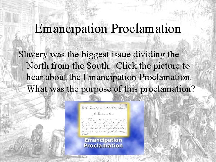 Emancipation Proclamation Slavery was the biggest issue dividing the North from the South. Click