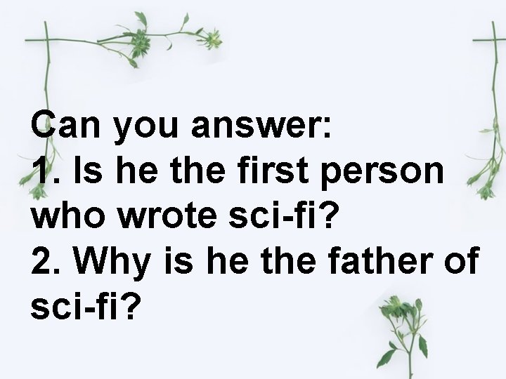 Can you answer: 1. Is he the first person who wrote sci-fi? 2. Why