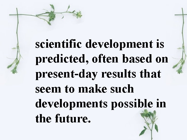 scientific development is predicted, often based on present-day results that seem to make such