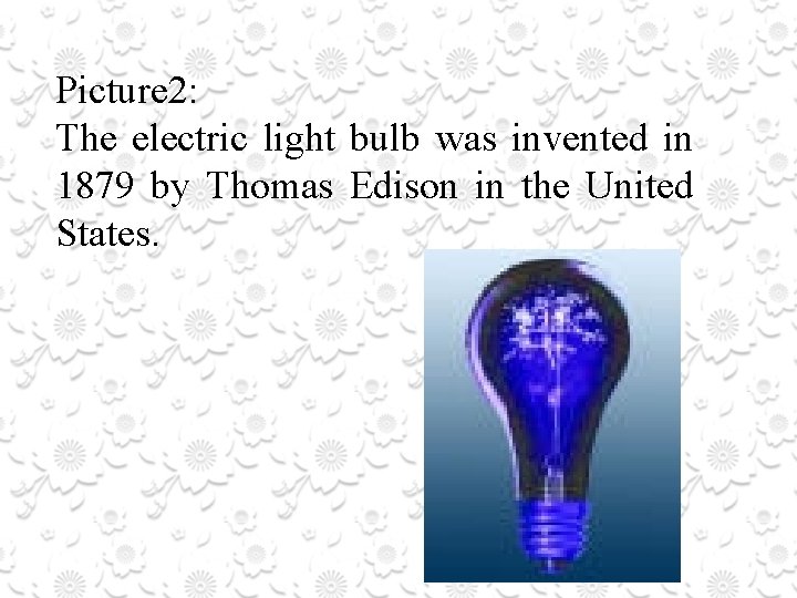 Picture 2: The electric light bulb was invented in 1879 by Thomas Edison in