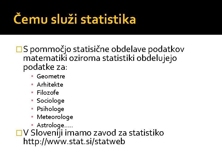 Čemu služi statistika �S pommočjo statisične obdelave podatkov matematiki oziroma statistiki obdelujejo podatke za: