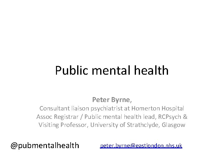 Public mental health Peter Byrne, Consultant liaison psychiatrist at Homerton Hospital Assoc Registrar /