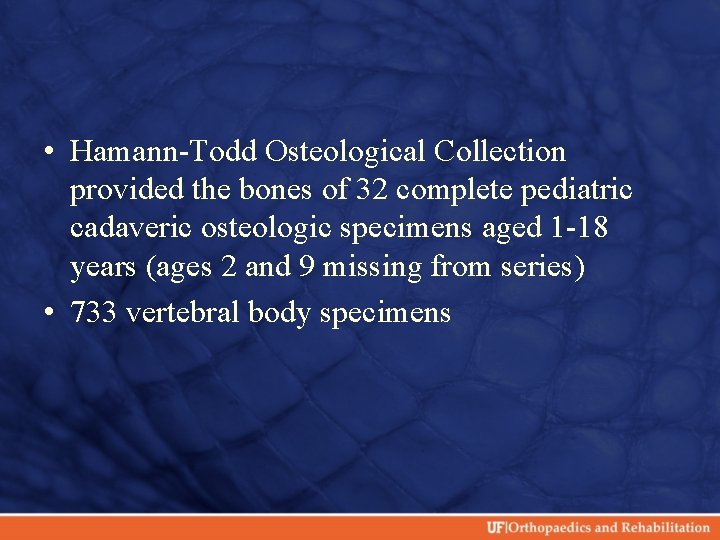  • Hamann-Todd Osteological Collection provided the bones of 32 complete pediatric cadaveric osteologic