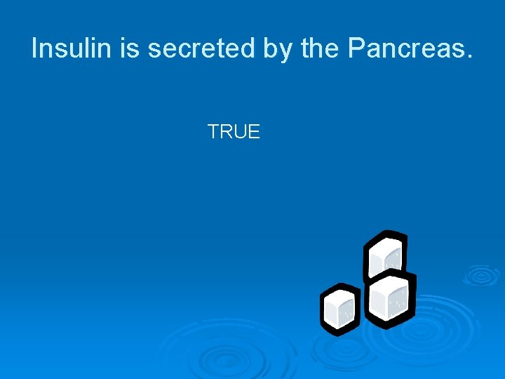 Insulin is secreted by the Pancreas. TRUE 