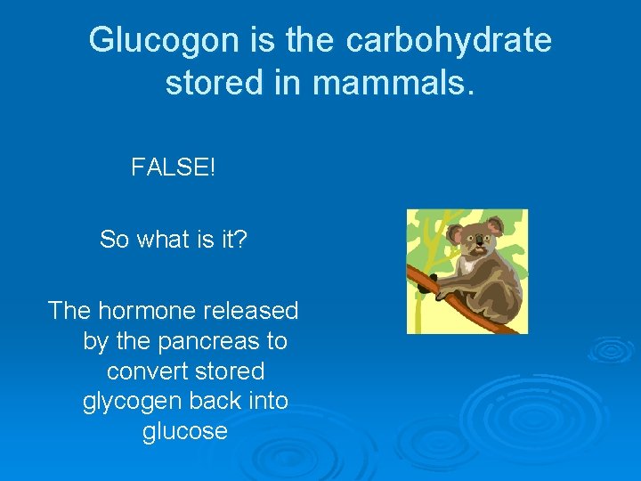 Glucogon is the carbohydrate stored in mammals. FALSE! So what is it? The hormone