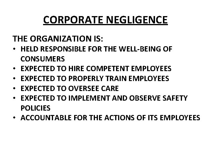 CORPORATE NEGLIGENCE THE ORGANIZATION IS: • HELD RESPONSIBLE FOR THE WELL-BEING OF CONSUMERS •