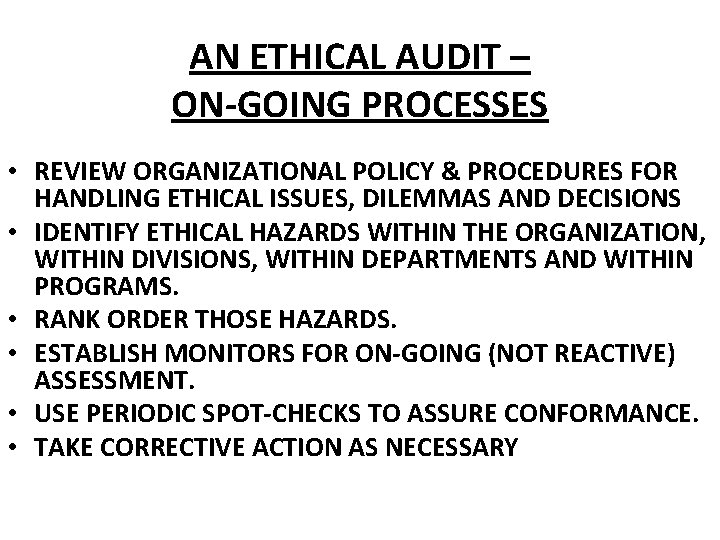 AN ETHICAL AUDIT – ON-GOING PROCESSES • REVIEW ORGANIZATIONAL POLICY & PROCEDURES FOR HANDLING