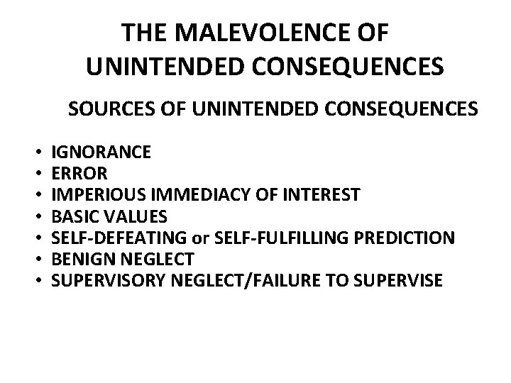 THE MALEVOLENCE OF UNINTENDED CONSEQUENCES SOURCES OF UNINTENDED CONSEQUENCES • • IGNORANCE ERROR IMPERIOUS
