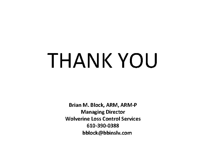 THANK YOU Brian M. Block, ARM-P Managing Director Wolverine Loss Control Services 610 -390