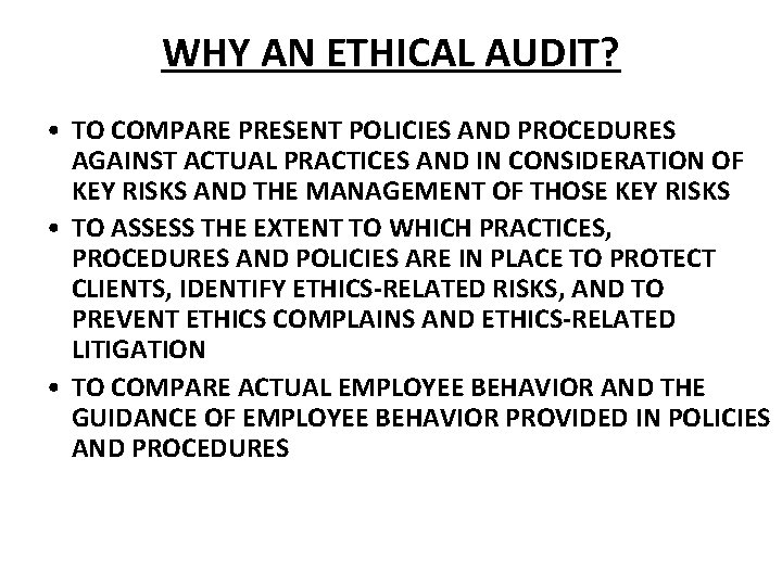 WHY AN ETHICAL AUDIT? • TO COMPARE PRESENT POLICIES AND PROCEDURES AGAINST ACTUAL PRACTICES