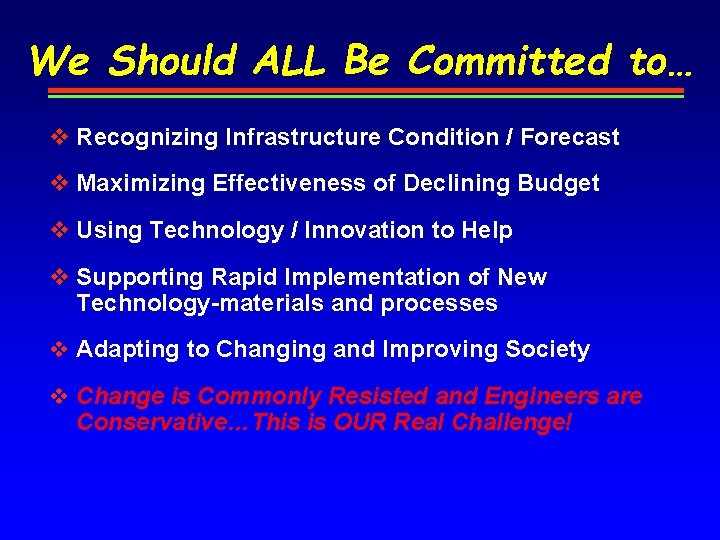 We Should ALL Be Committed to… v Recognizing Infrastructure Condition / Forecast v Maximizing