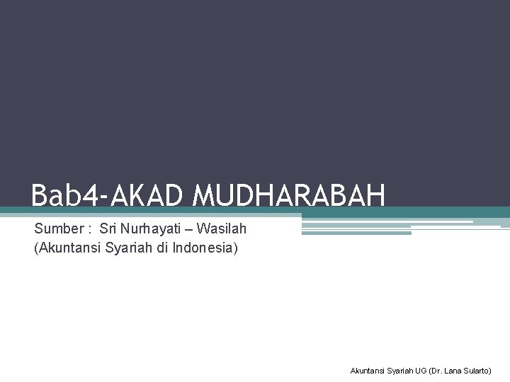 Bab 4 -AKAD MUDHARABAH Sumber : Sri Nurhayati – Wasilah (Akuntansi Syariah di Indonesia)