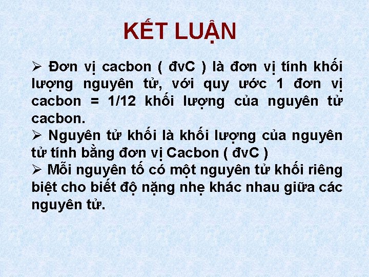 KẾT LUẬN Ø Đơn vị cacbon ( đv. C ) là đơn vị tính