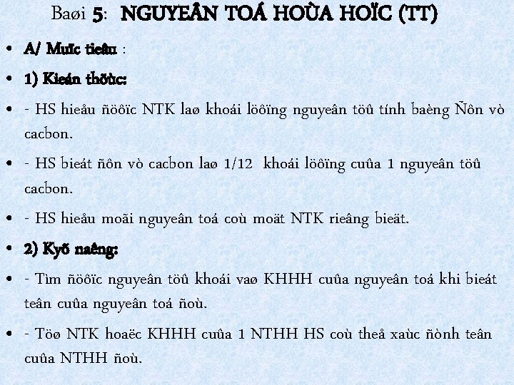 Baøi 5: NGUYE N TOÁ HOÙA HOÏC (TT) • A/ Muïc tieâu : •