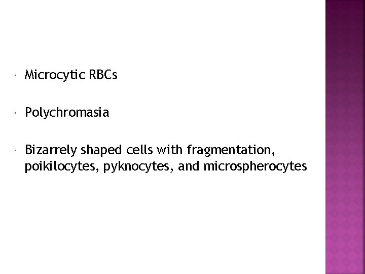  Microcytic RBCs Polychromasia Bizarrely shaped cells with fragmentation, poikilocytes, pyknocytes, and microspherocytes 