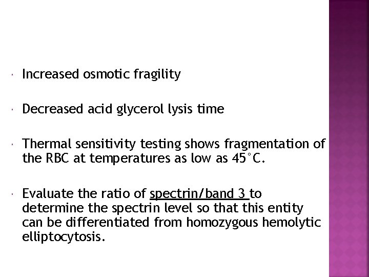  Increased osmotic fragility Decreased acid glycerol lysis time Thermal sensitivity testing shows fragmentation