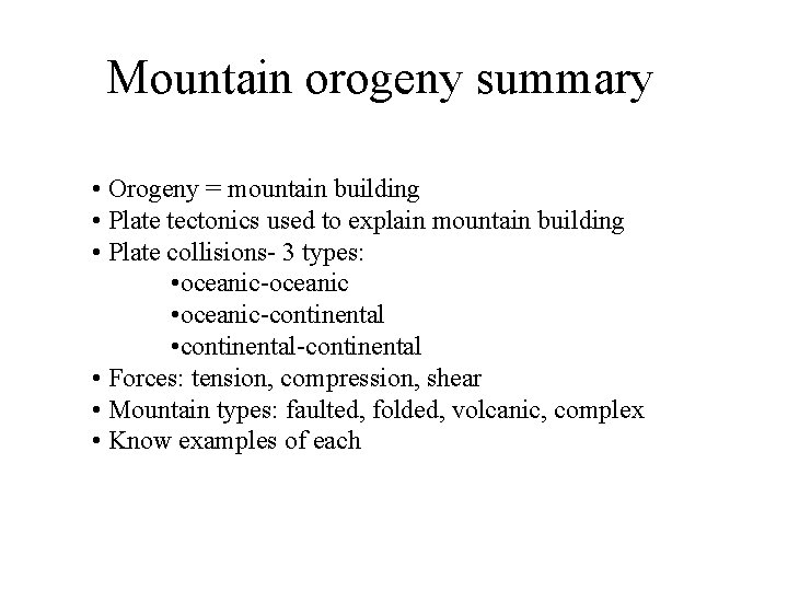 Mountain orogeny summary • Orogeny = mountain building • Plate tectonics used to explain