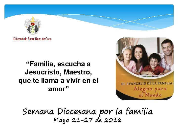 “Familia, escucha a Jesucristo, Maestro, que te llama a vivir en el amor” Semana
