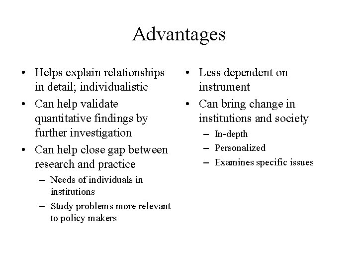 Advantages • Helps explain relationships in detail; individualistic • Can help validate quantitative findings Advantages • Helps explain relationships in detail; individualistic • Can help validate quantitative findings