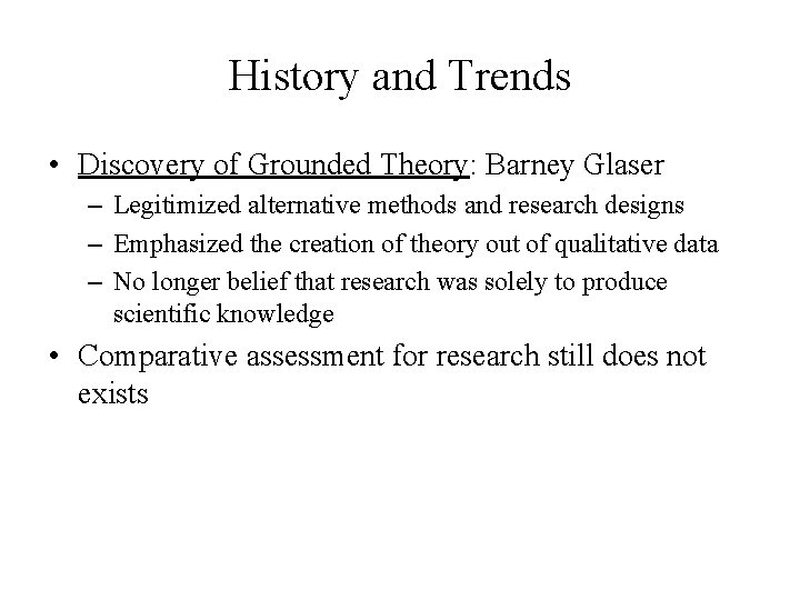 History and Trends • Discovery of Grounded Theory: Barney Glaser – Legitimized alternative methods History and Trends • Discovery of Grounded Theory: Barney Glaser – Legitimized alternative methods