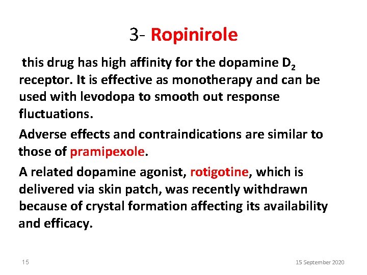 3 - Ropinirole this drug has high affinity for the dopamine D 2 receptor.