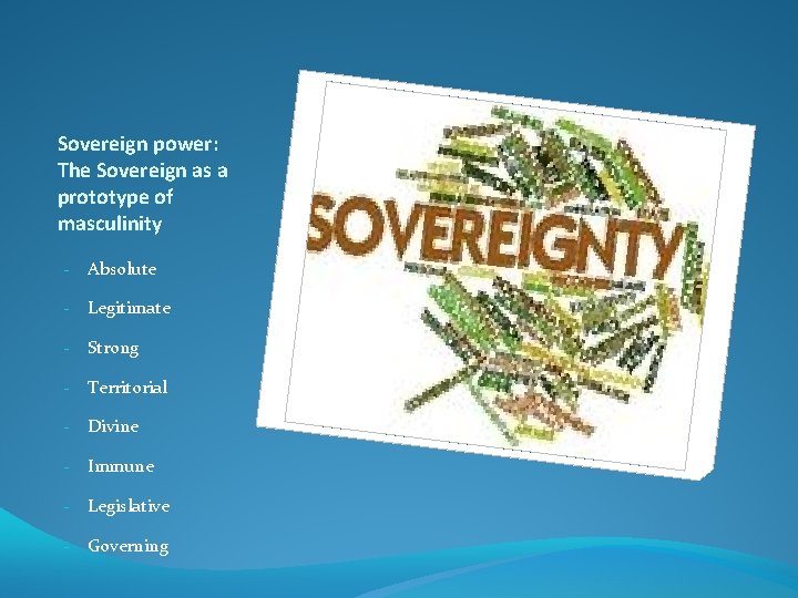 Sovereign power: The Sovereign as a prototype of masculinity - Absolute - Legitimate -