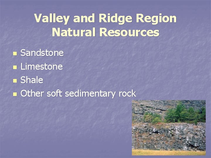 Valley and Ridge Region Natural Resources n n Sandstone Limestone Shale Other soft sedimentary