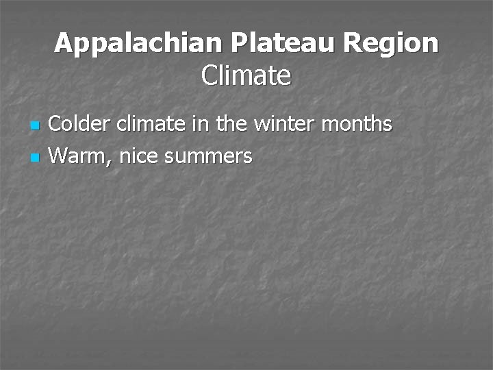 Appalachian Plateau Region Climate n n Colder climate in the winter months Warm, nice