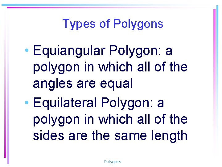 Types of Polygons • Equiangular Polygon: a polygon in which all of the angles
