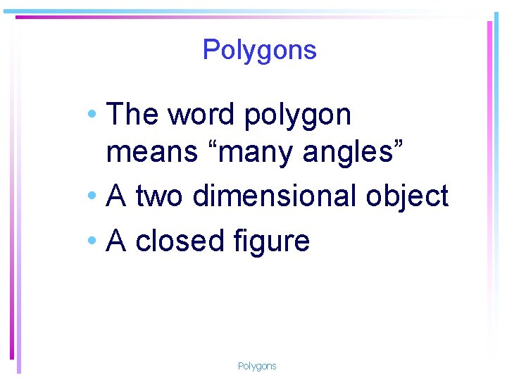 Polygons • The word polygon means “many angles” • A two dimensional object •