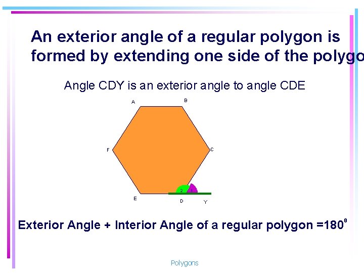 An exterior angle of a regular polygon is formed by extending one side of