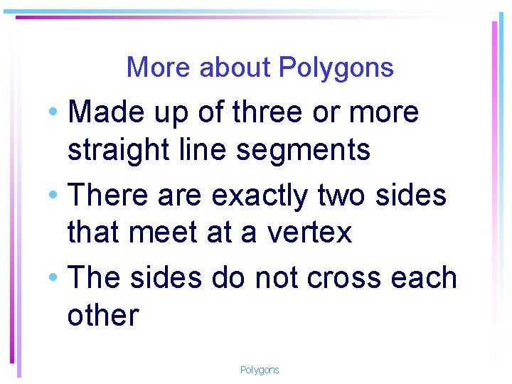 More about Polygons • Made up of three or more straight line segments •
