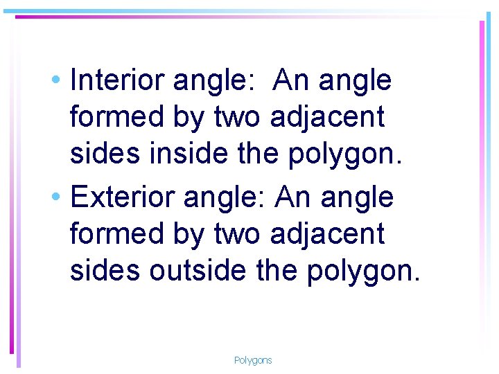  • Interior angle: An angle formed by two adjacent sides inside the polygon.